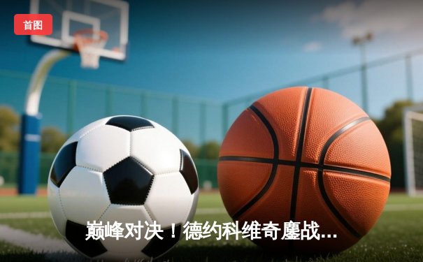 巅峰对决！德约科维奇鏖战五盘险胜辛纳，第十次加冕澳网冠军创历史