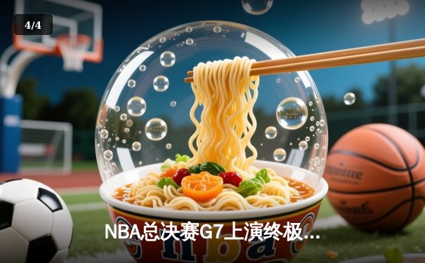 NBA总决赛G7上演终极对决，凯尔特人险胜勇士时隔12年再捧杯 - 4