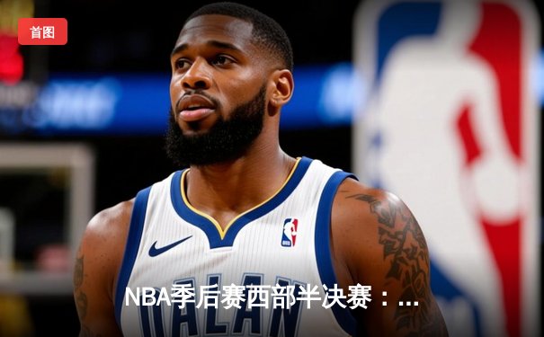 NBA季后赛西部半决赛：掘金逆转森林狼，约基奇全能表现锁定胜局