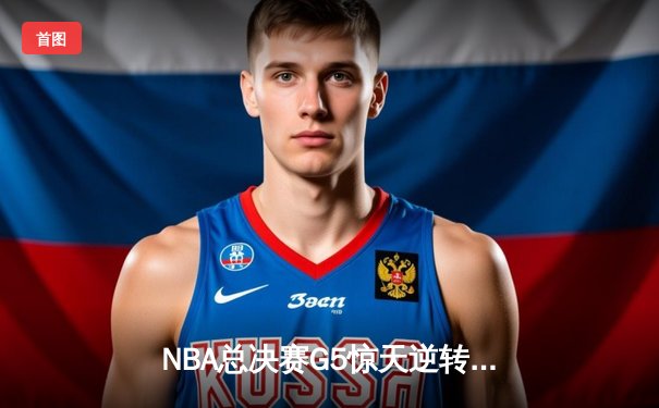 NBA总决赛G5惊天逆转：独行侠加时险胜凯尔特人，东契奇47分创纪录