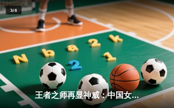 王者之师再显神威：中国女排3-1逆转巴西，豪取世联赛八连胜 - 3