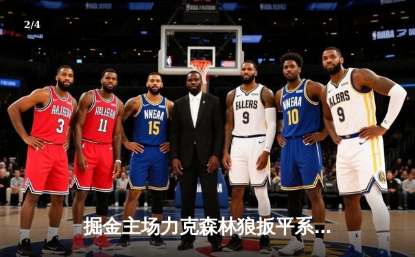 掘金主场力克森林狼扳平系列赛 约基奇35+7+7统治攻防 - 2