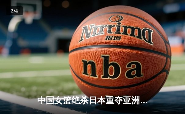 中国女篮绝杀日本重夺亚洲杯，韩旭23+15荣膺MVP - 2