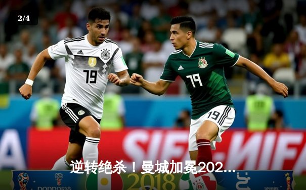 逆转绝杀！曼城加冕2024英超冠军 哈兰德双响书写传奇 - 2