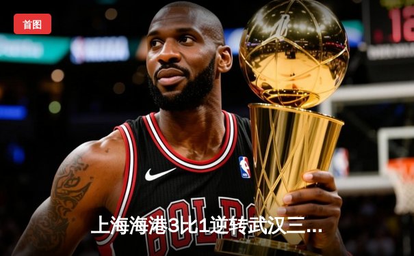 上海海港3比1逆转武汉三镇 武磊双响领跑射手榜