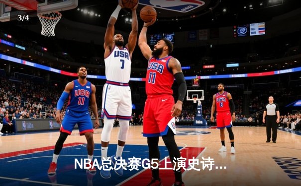 NBA总决赛G5上演史诗逆转，凯尔特人末节狂飙捍卫主场 - 3